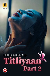 Download [18+] Titliyaan Part 2 (2022) S01 Hindi Ullu Originals Complete WEB Series 480p | 720p | 1080p WEB-DL