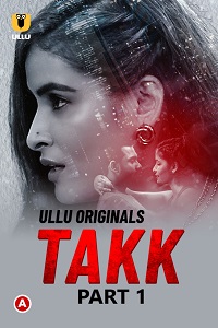 Download [18+] Takk (2022) S01 Hindi ULLU Originals Complete WEB Series 480p | 720p | 1080p WEB-DL