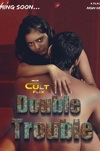 Download [18+] Double Trouble (2024) S01 [Episode 1 To 2] Hindi CultFlix WEB Series 720p | 1080p WEB-DL