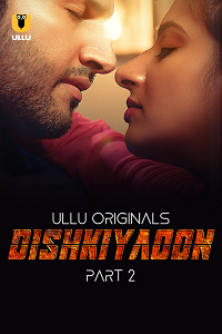 Download [18+] Dishkiyaoon (2024) S01 Part 2 Hindi ULLU Originals Complete WEB Series 480p | 720p | 1080p WEB-DL