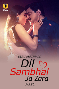 Download [18+] Dil Sambhal Ja Zara (2024) S01 Part 2 Hindi ULLU Originals Complete WEB Series 480p | 720p | 1080p WEB-DL