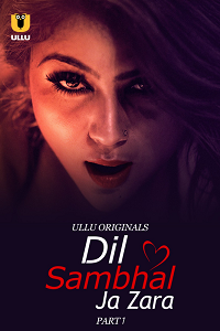 Download [18+] Dil Sambhal Ja Zara (2024) S01 Part 1 Hindi ULLU Originals Complete WEB Series 480p | 720p | 1080p WEB-DL