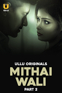 Download [18+] Mithai Wali (2025) S01 Part 2 Hindi ULLU Originals Complete WEB Series 480p | 720p | 1080p WEB-DL