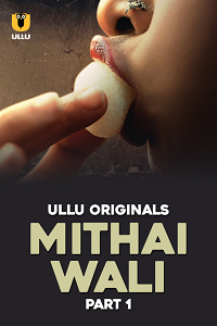 Download [18+] Mithai Wali (2025) S01 Part 1 Hindi ULLU Originals Complete WEB Series 480p | 720p | 1080p WEB-DL