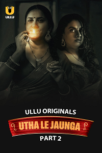 Download [18+] Utha Le Jaunga (2025) S01 Part 2 Hindi ULLU Originals Complete WEB Series 480p | 720p | 1080p WEB-DL