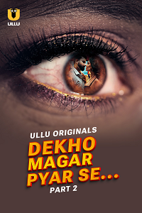 Download [18+] Dekho Magar Pyar Se (2025) S01 Part 2 Hindi ULLU Originals Complete WEB Series 480p | 720p | 1080p WEB-DL