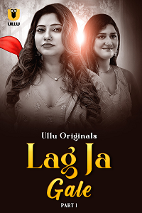 Download [18+] Lag Ja Gale (2025) S01 Part 1 Hindi ULLU Originals Complete WEB Series 480p | 720p | 1080p WEB-DL