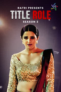 Download [18+] Title Role (2025) S03 [Episode 1 To 4] Hindi Ratri WEB Series 720p | 1080p WEB-DL